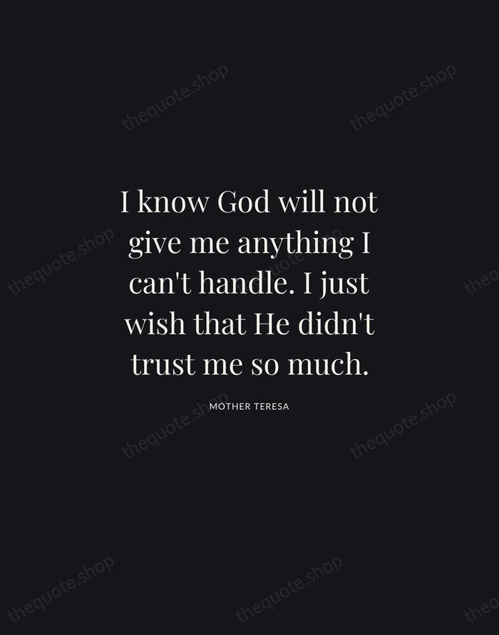 I know God will not give me anything I can't handle. I… — Mother Teresa | Printable Wall Art — Midnight Serif