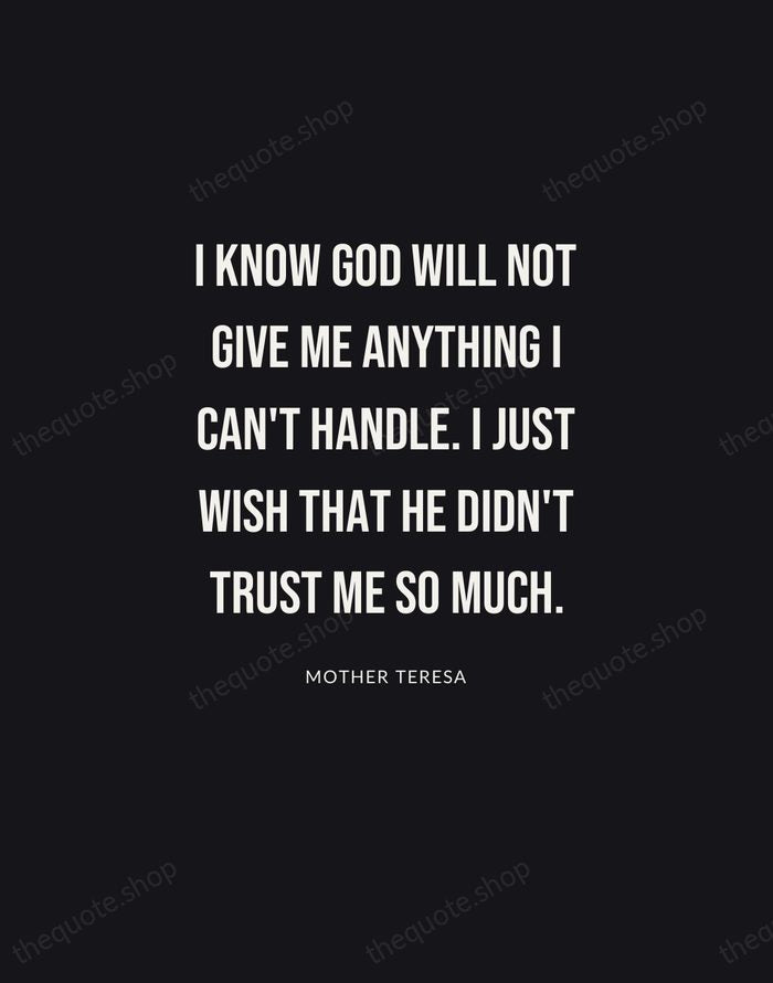 I know God will not give me anything I can't handle. I… — Mother Teresa | Printable Wall Art — Poster Condensed
