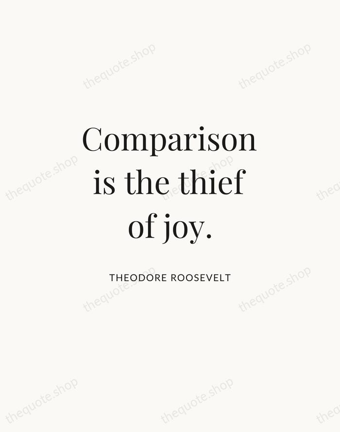Comparison is the thief of joy. — Theodore Roosevelt | Printable Wall Art — Atelier Serif