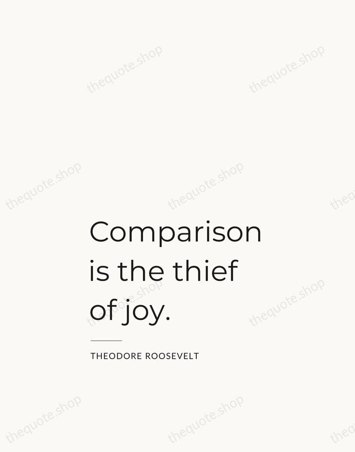 Comparison is the thief of joy. — Theodore Roosevelt — Studio Left