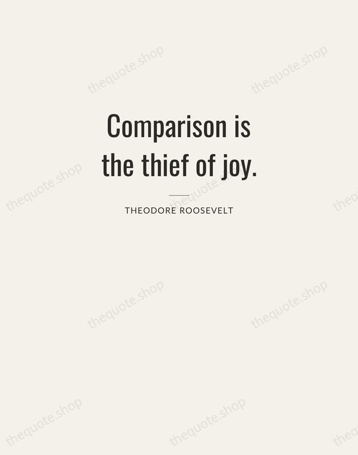 Comparison is the thief of joy. — Theodore Roosevelt — Letterpress Caps