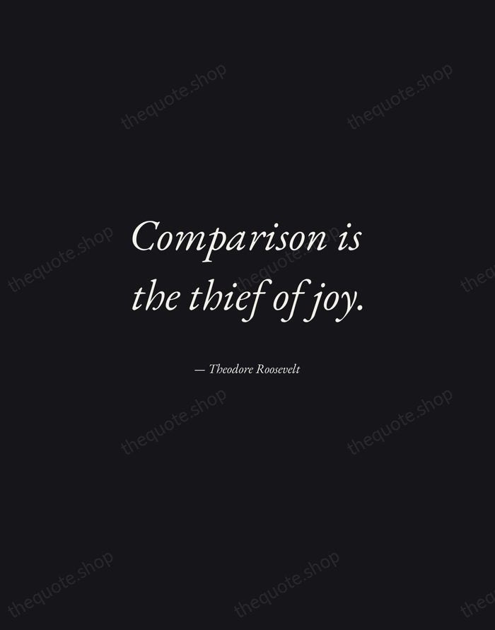 Comparison is the thief of joy. — Theodore Roosevelt — Manuscript Italic