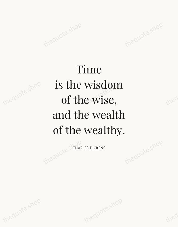 Time is the wisdom of the wise, and the wealth of the… — Charles Dickens | Printable Wall Art — Atelier Serif