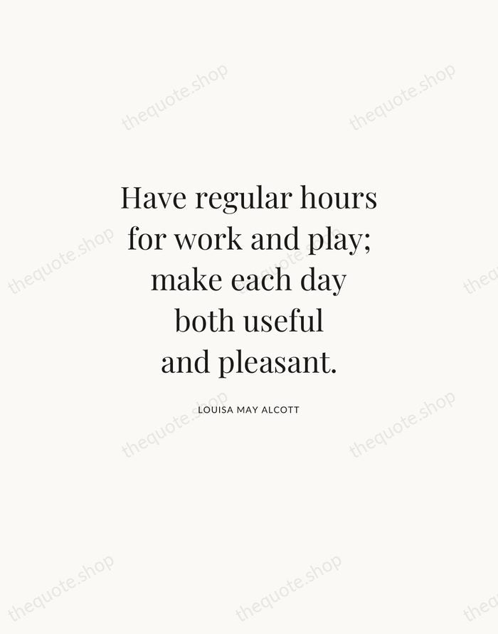 Have regular hours for work and play; make each day both useful… — Louisa May Alcott | Printable Wall Art — Atelier Serif