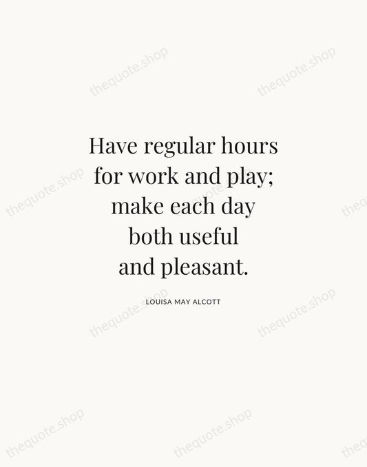 Have regular hours for work and play; make each day both useful… — Louisa May Alcott | Printable Wall Art — Atelier Serif