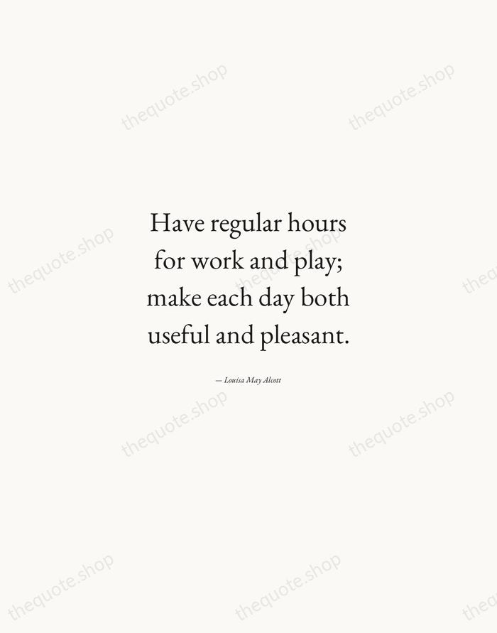 Have regular hours for work and play; make each day both useful… — Louisa May Alcott — Quiet Garamond