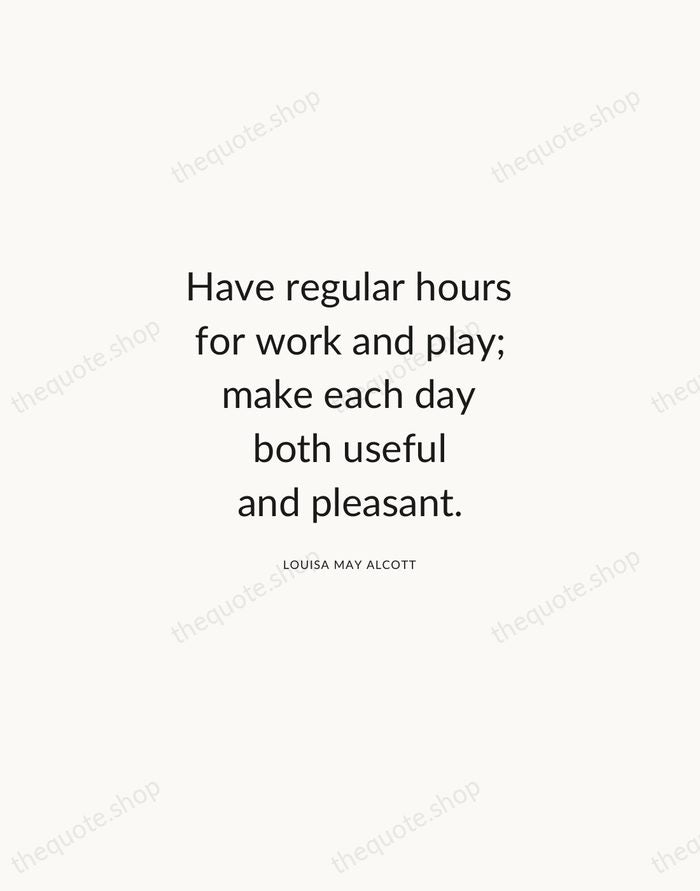 Have regular hours for work and play; make each day both useful… — Louisa May Alcott — Modern Sans Calm