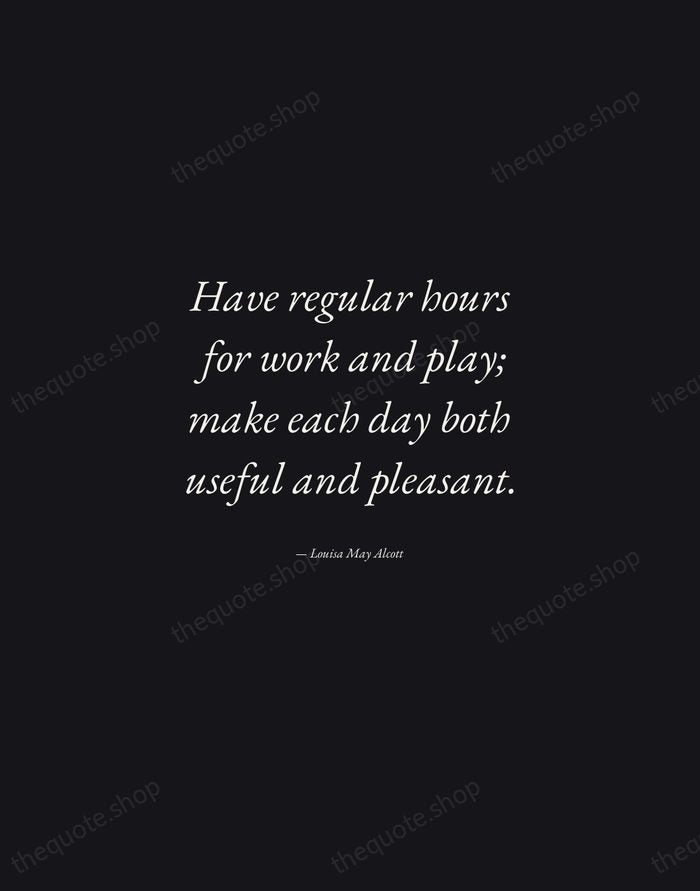 Have regular hours for work and play; make each day both useful… — Louisa May Alcott — Manuscript Italic