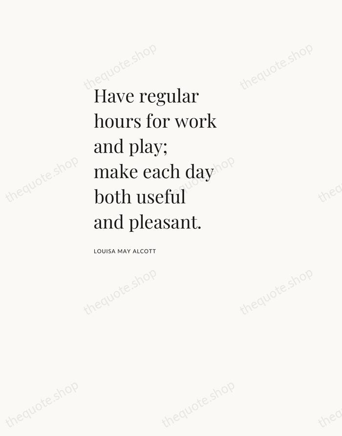 Have regular hours for work and play; make each day both useful… — Louisa May Alcott — Asymmetric Left