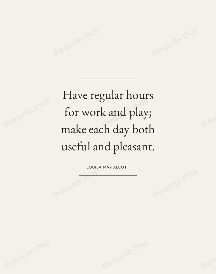 Have regular hours for work and play; make each day both useful… — Louisa May Alcott — Gallery Frame