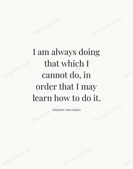 I am always doing that which I cannot do, in order that… — Vincent van Gogh | Printable Wall Art — Atelier Serif