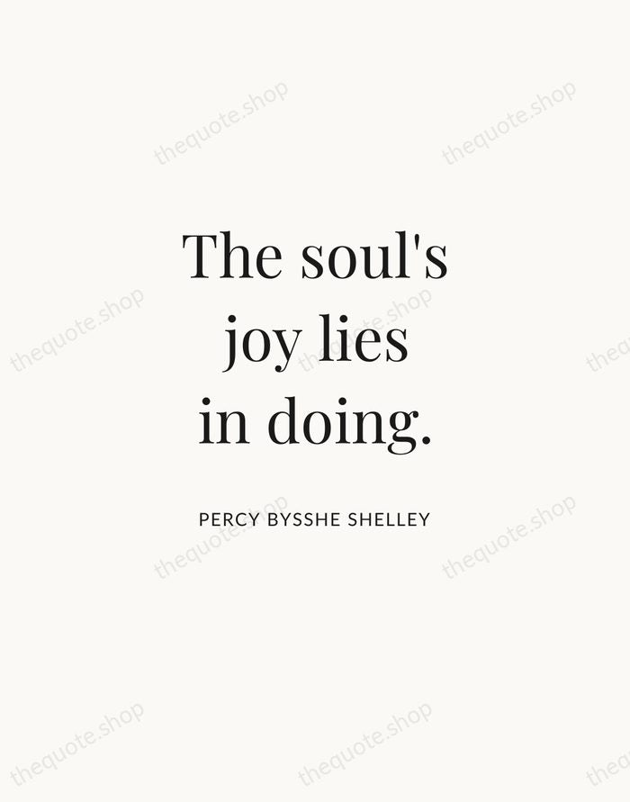 The soul's joy lies in doing. — Percy Bysshe Shelley | Printable Wall Art — Atelier Serif