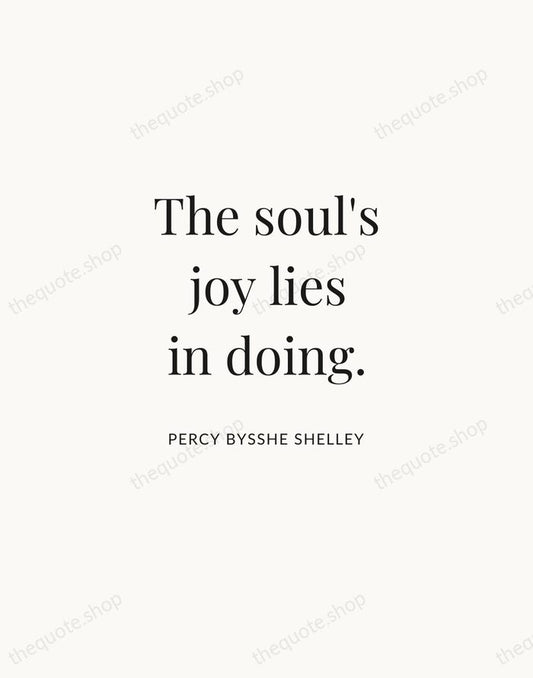 The soul's joy lies in doing. — Percy Bysshe Shelley | Printable Wall Art — Atelier Serif