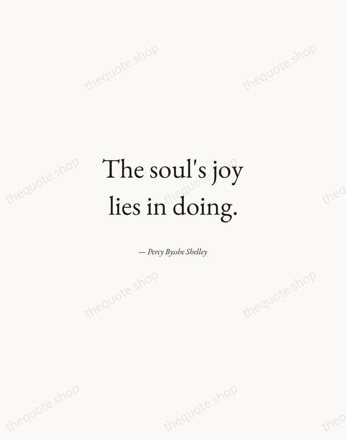 The soul's joy lies in doing. — Percy Bysshe Shelley — Quiet Garamond