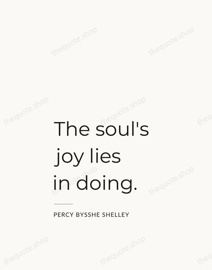 The soul's joy lies in doing. — Percy Bysshe Shelley — Studio Left