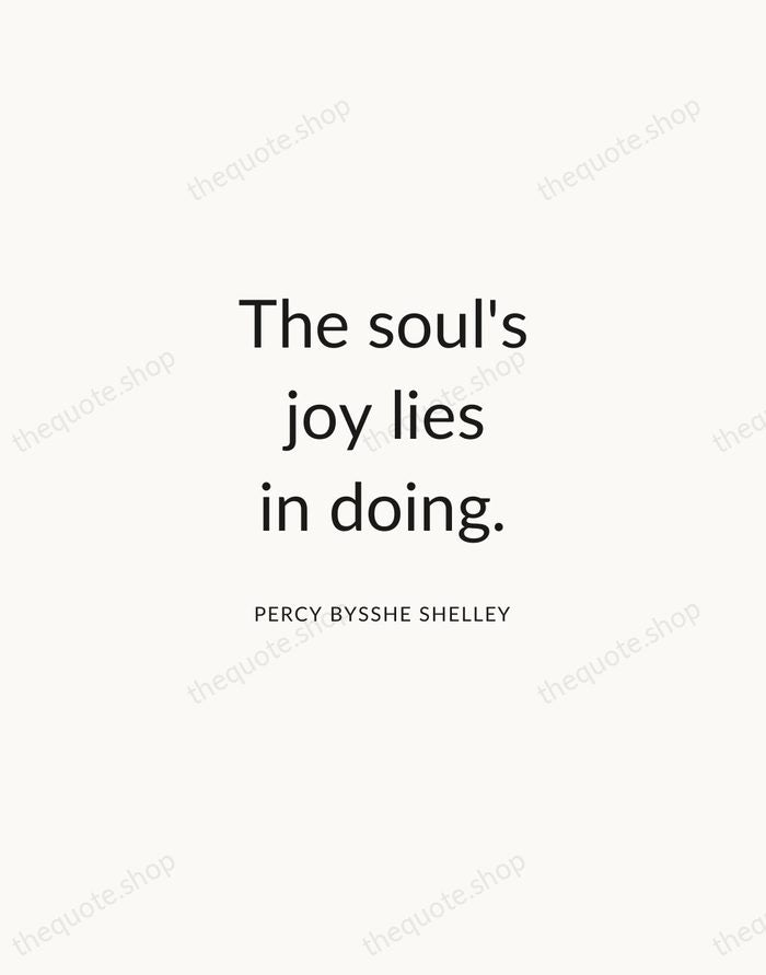 The soul's joy lies in doing. — Percy Bysshe Shelley — Modern Sans Calm