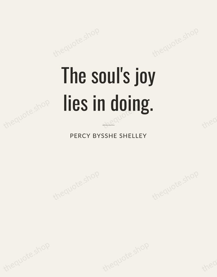 The soul's joy lies in doing. — Percy Bysshe Shelley — Letterpress Caps
