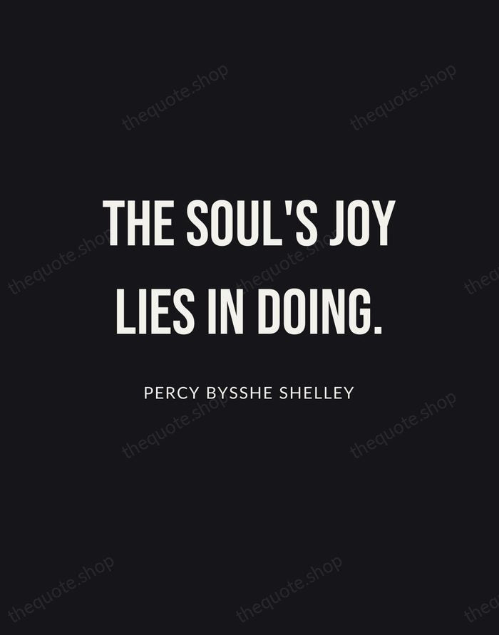 The soul's joy lies in doing. — Percy Bysshe Shelley | Printable Wall Art — Poster Condensed