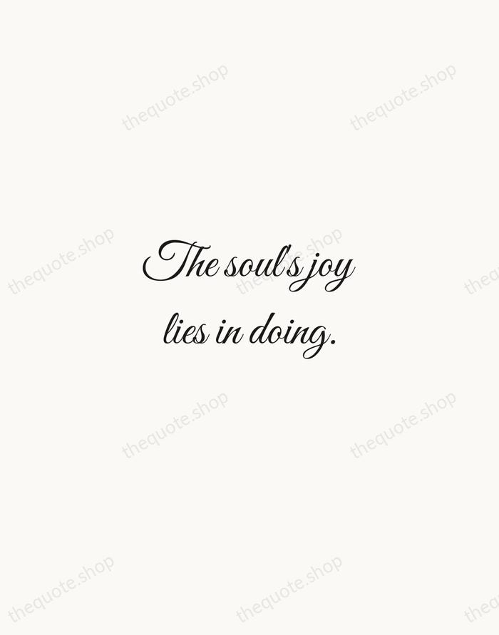 The soul's joy lies in doing. — Percy Bysshe Shelley — Script Whisper