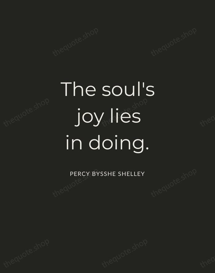 The soul's joy lies in doing. — Percy Bysshe Shelley — Charcoal Sans