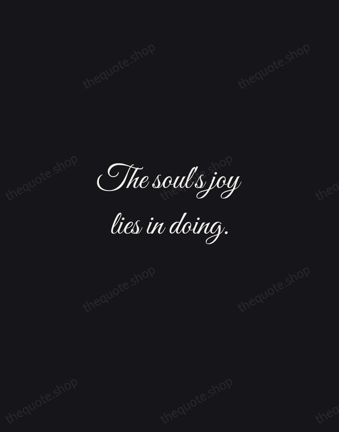 The soul's joy lies in doing. — Percy Bysshe Shelley — Night Script