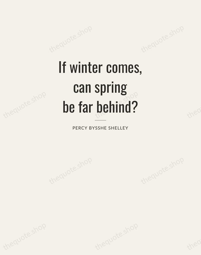If winter comes, can spring be far behind? — Percy Bysshe Shelley — Letterpress Caps
