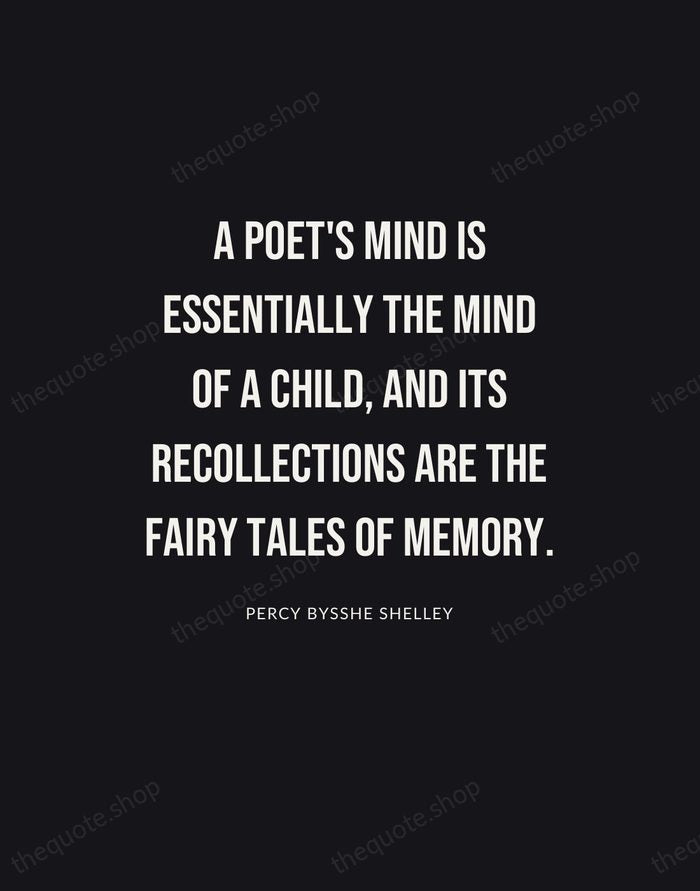 A poet's mind is essentially the mind of a child, and its… — Percy Bysshe Shelley | Printable Wall Art — Poster Condensed
