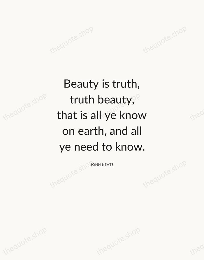 Beauty is truth, truth beauty, that is all ye know on earth… — John Keats — Modern Sans Calm