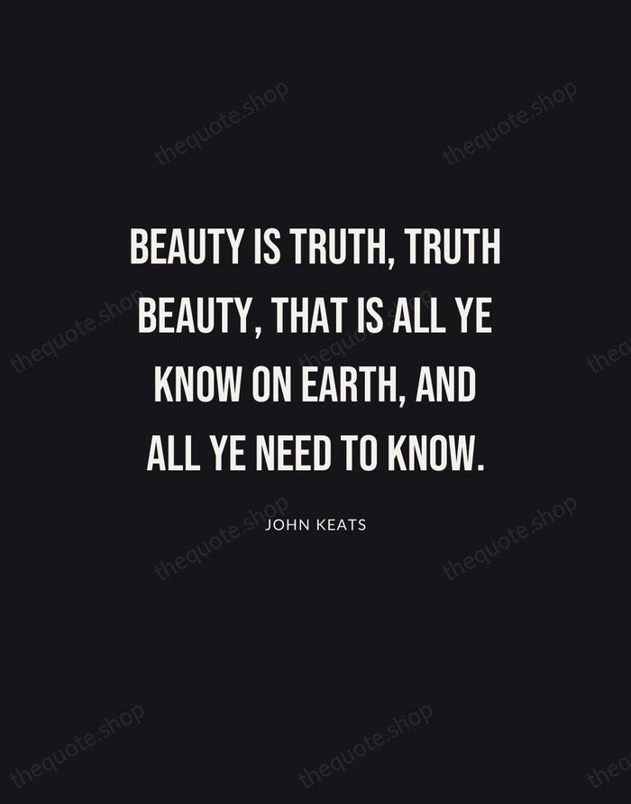 Beauty is truth, truth beauty, that is all ye know on earth… — John Keats | Printable Wall Art — Poster Condensed