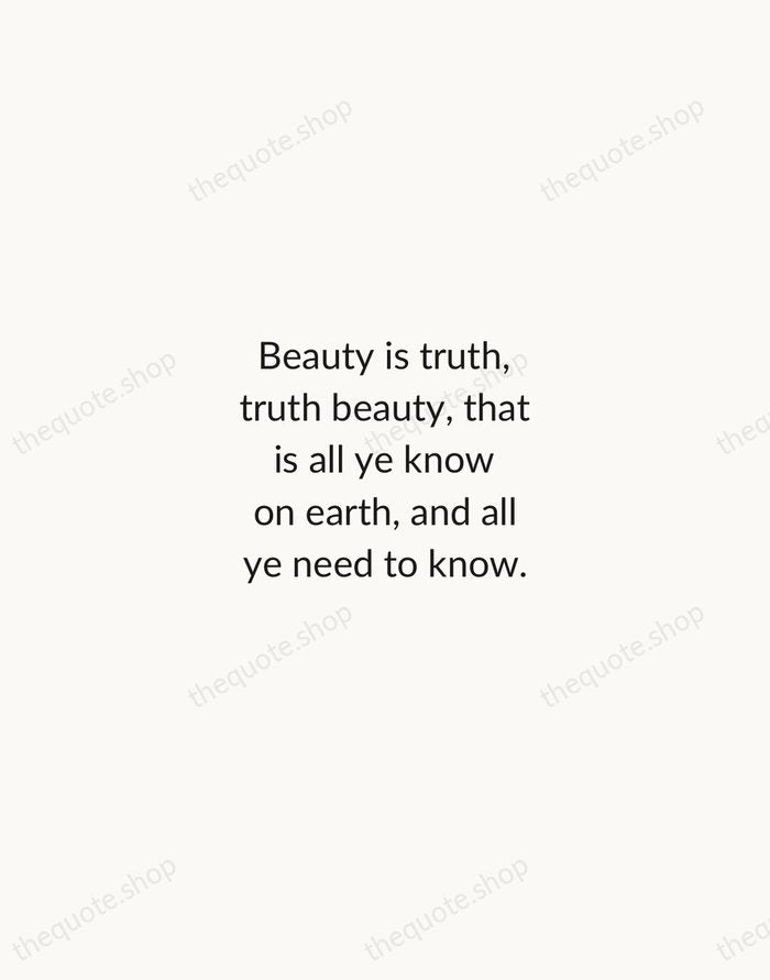 Beauty is truth, truth beauty, that is all ye know on earth… — John Keats — Minimal Unsigned