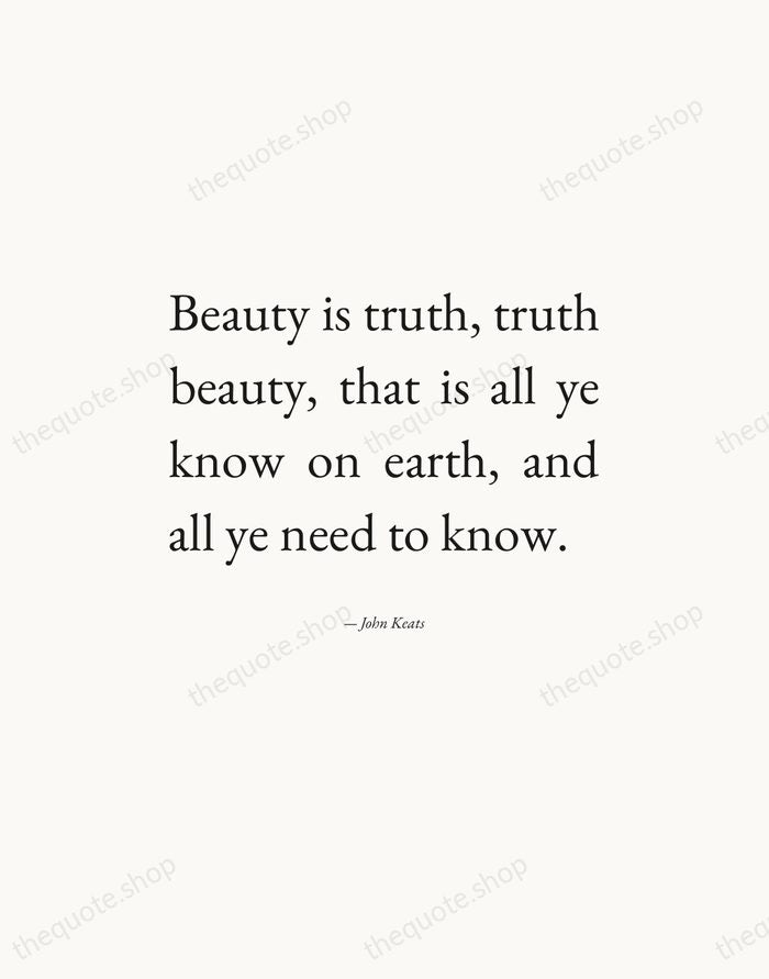 Beauty is truth, truth beauty, that is all ye know on earth… — John Keats — Editorial Justified