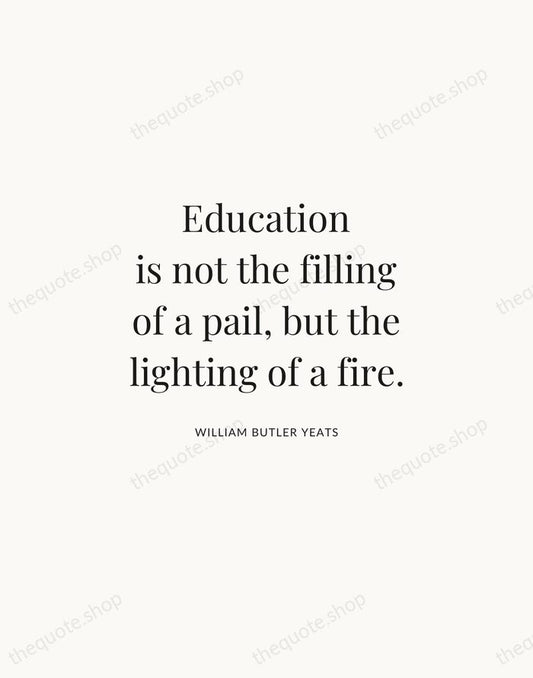 Education is not the filling of a pail, but the lighting of… — William Butler Yeats | Printable Wall Art — Atelier Serif