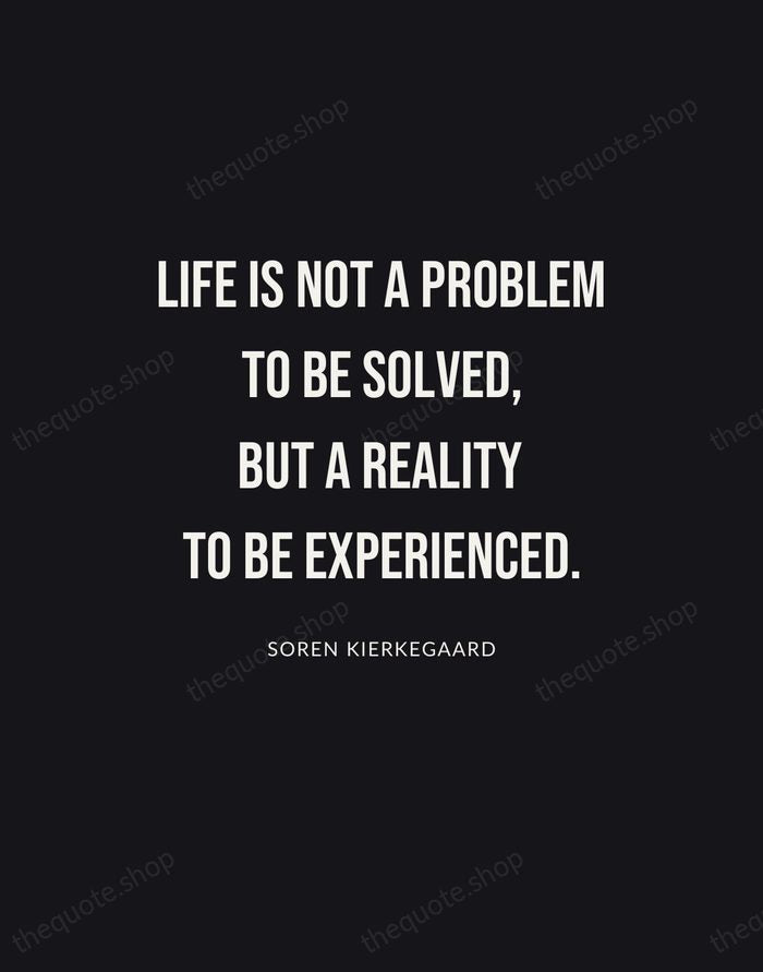 Life is not a problem to be solved, but a reality to… — Soren Kierkegaard | Printable Wall Art — Poster Condensed