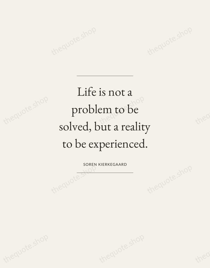Life is not a problem to be solved, but a reality to… — Soren Kierkegaard — Gallery Frame