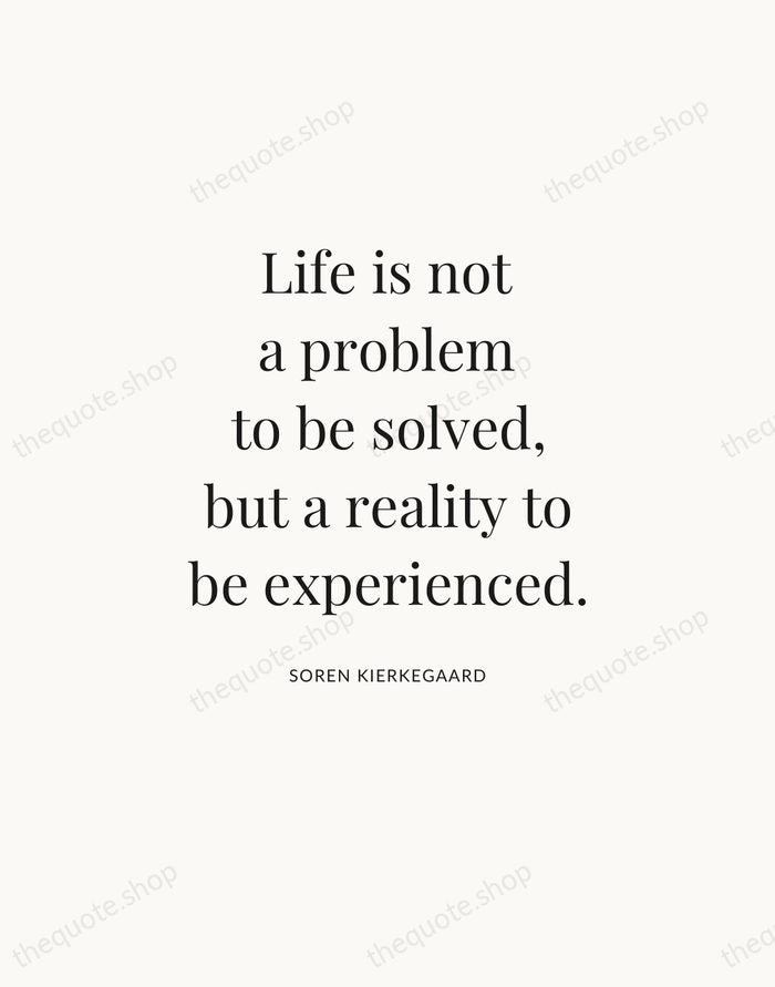 Life is not a problem to be solved, but a reality to… — Soren Kierkegaard — Statement Serif