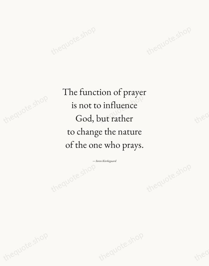 The function of prayer is not to influence God, but rather to… — Soren Kierkegaard — Quiet Garamond