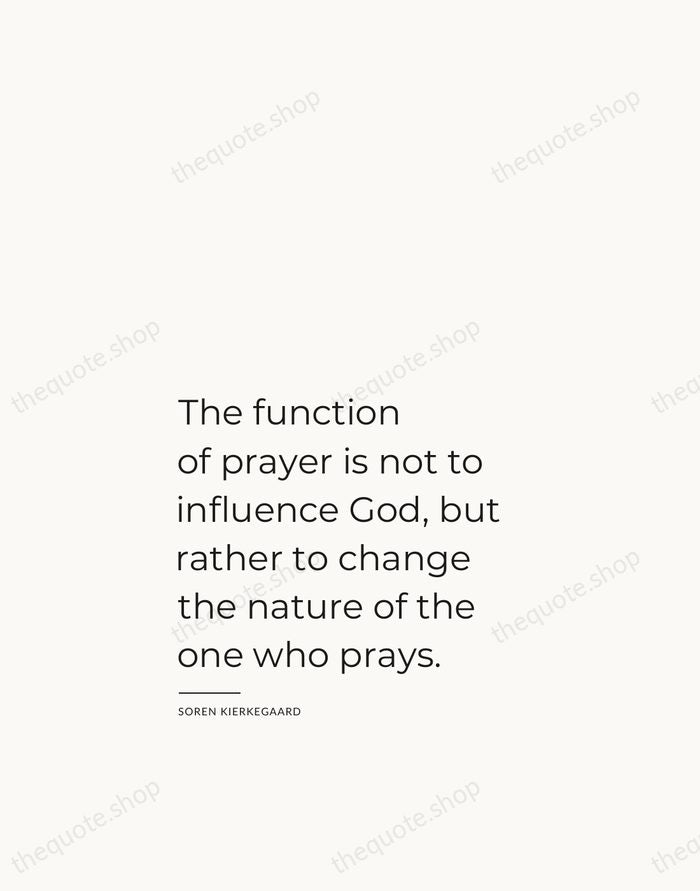 The function of prayer is not to influence God, but rather to… — Soren Kierkegaard — Studio Left