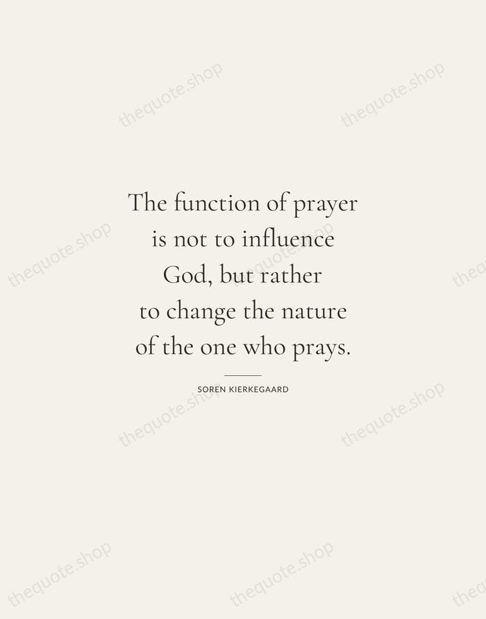 The function of prayer is not to influence God, but rather to… — Soren Kierkegaard — Gallery Rule