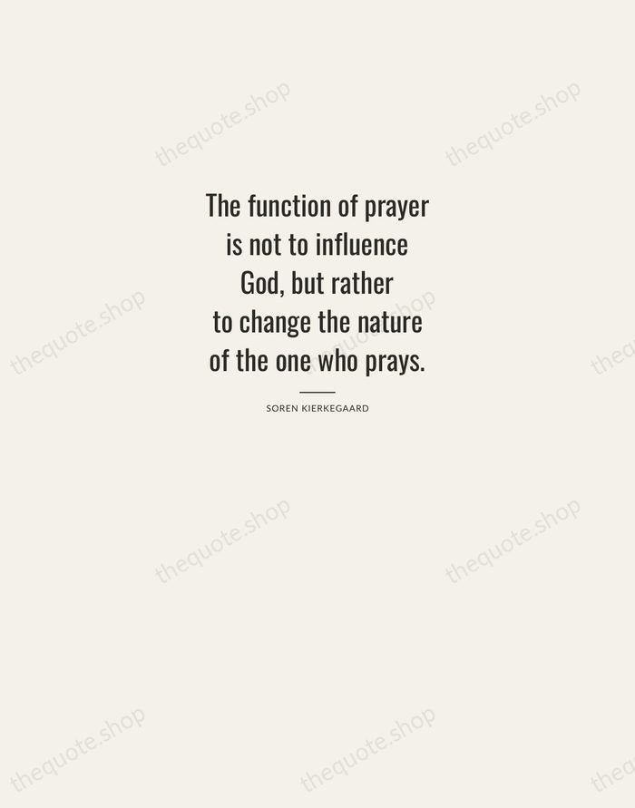 The function of prayer is not to influence God, but rather to… — Soren Kierkegaard — Letterpress Caps