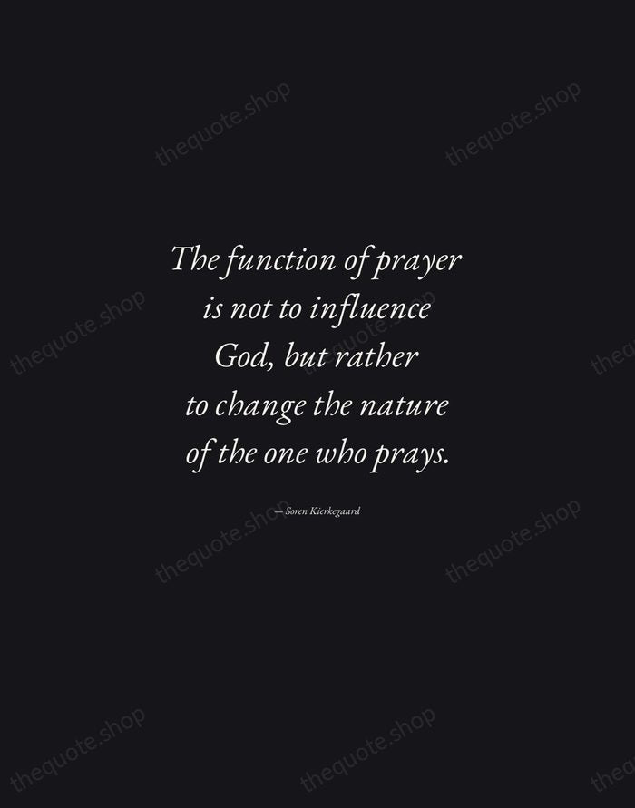 The function of prayer is not to influence God, but rather to… — Soren Kierkegaard — Manuscript Italic