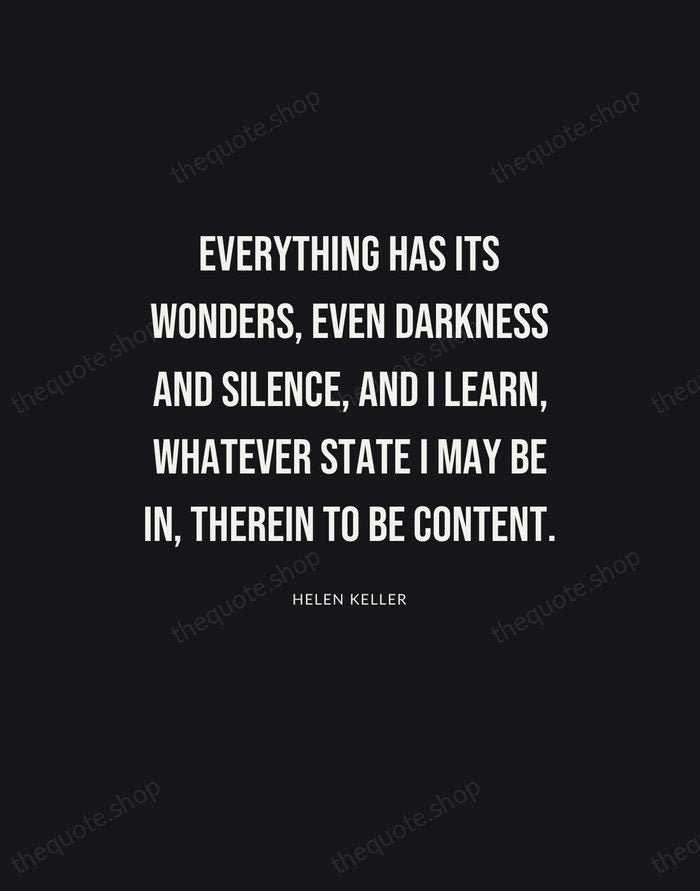 Everything has its wonders, even darkness and silence, and I learn, whatever… — Helen Keller | Printable Wall Art — Poster Condensed
