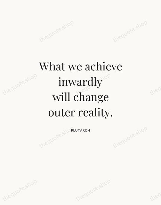 What we achieve inwardly will change outer reality. — Plutarch | Printable Wall Art — Atelier Serif