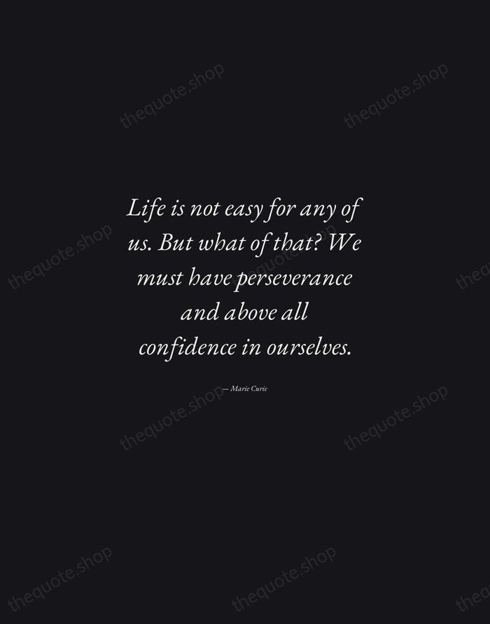 Life is not easy for any of us. But what of that?… — Marie Curie — Manuscript Italic