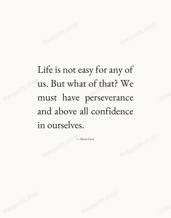 Life is not easy for any of us. But what of that?… — Marie Curie — Editorial Justified