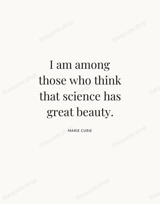 I am among those who think that science has great beauty. — Marie Curie | Printable Wall Art — Atelier Serif