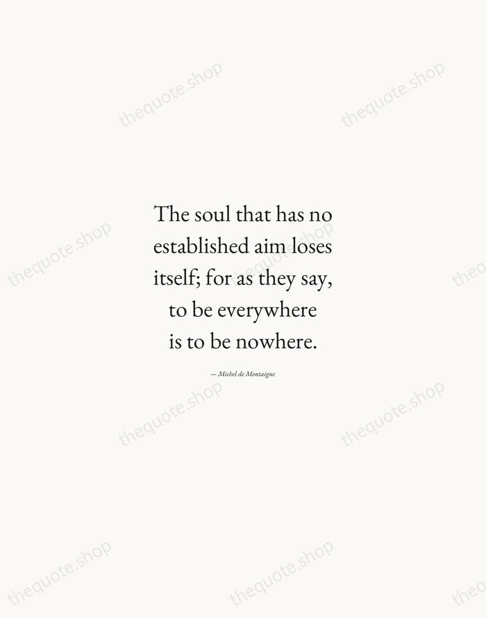 The soul that has no established aim loses itself; for as they… — Michel de Montaigne — Quiet Garamond