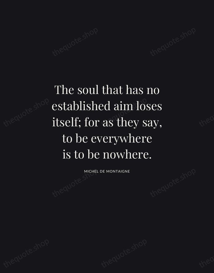 The soul that has no established aim loses itself; for as they… — Michel de Montaigne | Printable Wall Art — Midnight Serif
