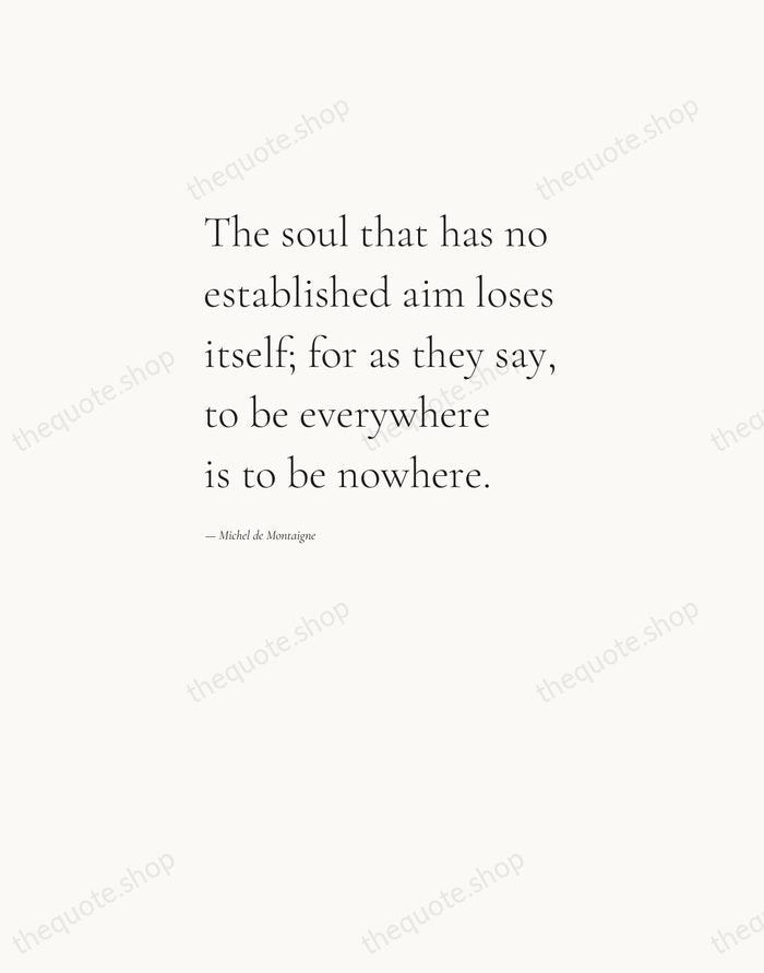 The soul that has no established aim loses itself; for as they… — Michel de Montaigne — Editorial Left Serif