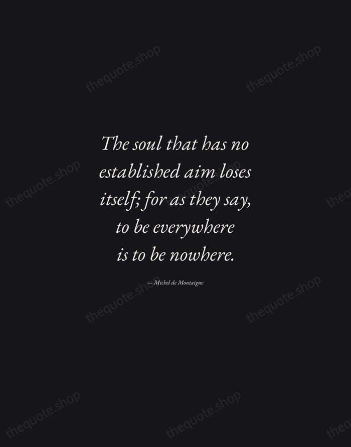 The soul that has no established aim loses itself; for as they… — Michel de Montaigne — Manuscript Italic