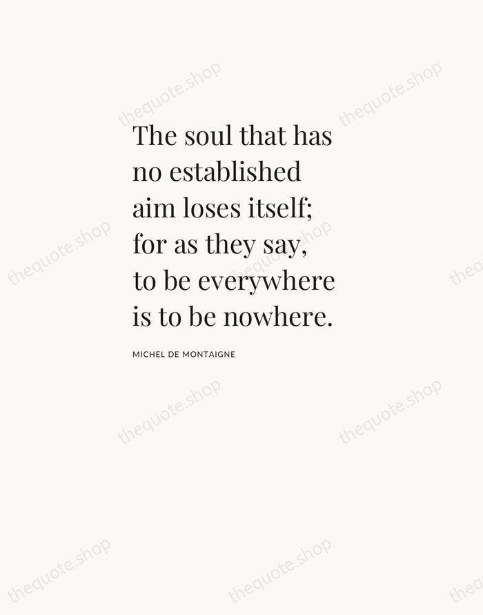 The soul that has no established aim loses itself; for as they… — Michel de Montaigne — Asymmetric Left